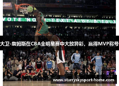 大卫-詹姆斯在CBA全明星赛中大放异彩，赢得MVP称号