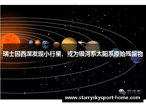 瑞士因西涅发现小行星，或为银河系太阳系原始残留物