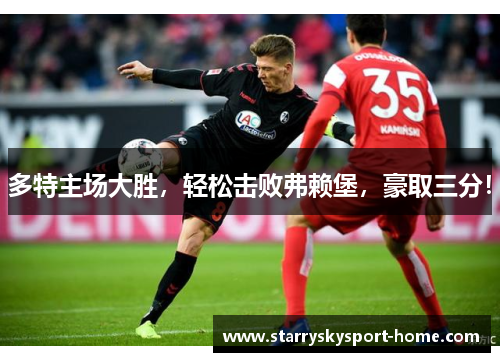 多特主场大胜，轻松击败弗赖堡，豪取三分！