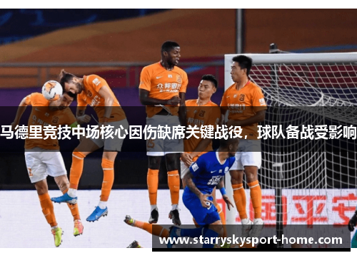 马德里竞技中场核心因伤缺席关键战役，球队备战受影响