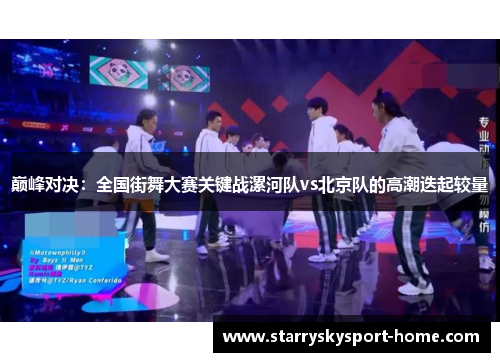 巅峰对决：全国街舞大赛关键战漯河队vs北京队的高潮迭起较量